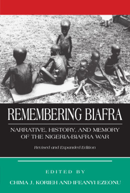 REMEMBERING BIAFRA: NARRATIVE, HISTORY, AND MEMORY OF THE NIGERIA-BIAFRA WAR