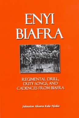 ENYI BIAFRA: REGIMENTAL DRILL, DUTY SONGS, AND CADENCES FROM BIAFRA