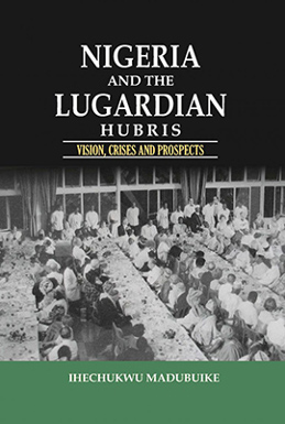 NIGERIA AND THE LUGARDIAN HUBRIS: VISION, CRISES AND PROSPECTS