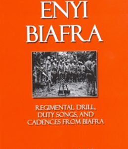 ENYI BIAFRA: REGIMENTAL DRILL, DUTY SONGS, AND CADENCES FROM BIAFRA