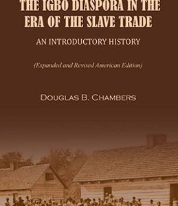 THE IGBO DIASPORA IN THE ERA OF THE SLAVE TRADE: AN INTRODUCTORY HISTORY