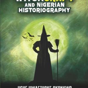 WITCHCRAFT AND NIGERIAN HISTOROGRAPHY by Uche Uwaezuoke Okonkwo and Victor Ukaogo